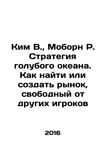 Kim V.,  Moborn R. Strategiya golubogo okeana. Kak nayti ili sozdat rynok, svobodnyy ot drugikh igrokov/Kim V.,  Moborn R. Strategiya golubogo okeana. Kak nayti ili sozdat rynok, svobodnyy ot drugikh igrokov - landofmagazines.com