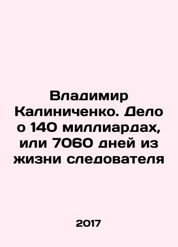 Vladimir Kalinichenko. Delo o 140 milliardakh, ili 7060 dney iz zhizni sledovatelya/Vladimir Kalinichenko. Delo o 140 milliardakh, ili 7060 dney iz zhizni sledovatelya - landofmagazines.com