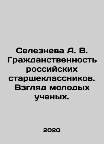 Selezneva A. V. Grazhdanstvennost rossiyskikh starsheklassnikov. Vzglyad molodykh uchenykh./Selezneva A. V. Grazhdanstvennost rossiyskikh starsheklassnikov. Vzglyad molodykh uchenykh. - landofmagazines.com