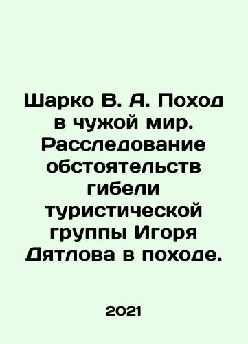 Sharko V. A. Pokhod v chuzhoy mir. Rassledovanie obstoyatelstv gibeli turisticheskoy gruppy Igorya Dyatlova v pokhode./Sharko V. A. Pokhod v chuzhoy mir. Rassledovanie obstoyatelstv gibeli turisticheskoy gruppy Igorya Dyatlova v pokhode. - landofmagazines.com