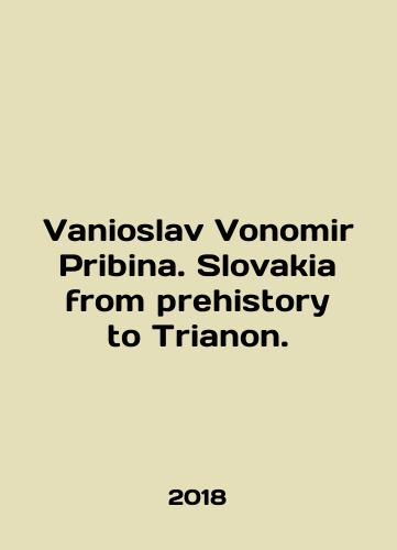 Vanioslav Vonomir Pribina. Slovakia from prehistory to Trianon./Vanioslav Vonomir Pribina. Slovakia from prehistory to Trianon. - landofmagazines.com