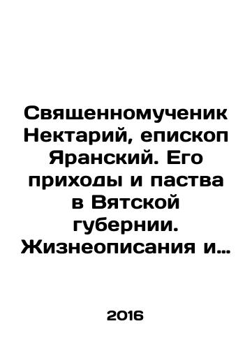 Svyashchennomuchenik Nektariy, episkop Yaranskiy. Ego prikhody i pastva v Vyatskoy gubernii. Zhizneopisaniya i dokumenty./Svyashchennomuchenik Nektariy, episkop Yaranskiy. Ego prikhody i pastva v Vyatskoy gubernii. Zhizneopisaniya i dokumenty. - landofmagazines.com