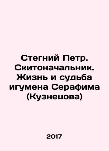 Stegniy Petr. Skitonachalnik. Zhizn i sudba igumena Serafima (Kuznetsova)/Stegniy Petr. Skitonachalnik. Zhizn i sudba igumena Serafima (Kuznetsova) - landofmagazines.com