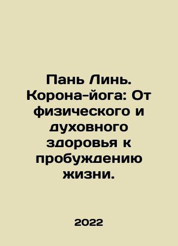 Pan Lin. Korona-yoga: Ot fizicheskogo i dukhovnogo zdorovya k probuzhdeniyu zhizni./Pan Lin. Korona-yoga: Ot fizicheskogo i dukhovnogo zdorovya k probuzhdeniyu zhizni. - landofmagazines.com