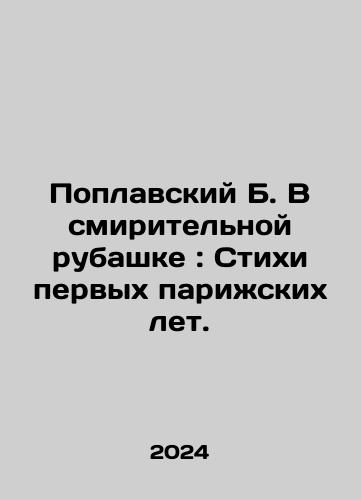 Poplavskiy B. V smiritelnoy rubashke: Stikhi pervykh parizhskikh let./Poplavskiy B. V smiritelnoy rubashke: Stikhi pervykh parizhskikh let. - landofmagazines.com
