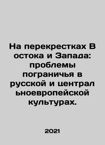 Na perekrestkakh Vostoka i Zapada: problemy pogranichya v russkoy i tsentralnoevropeyskoy kulturakh./Na perekrestkakh Vostoka i Zapada: problemy pogranichya v russkoy i tsentralnoevropeyskoy kulturakh. - landofmagazines.com