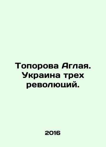 Toporova Aglaya. Ukraina trekh revolyutsiy./Toporova Aglaya. Ukraina trekh revolyutsiy. - landofmagazines.com