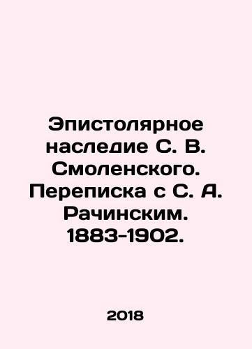 Epistolyarnoe nasledie S. V. Smolenskogo. Perepiska s S. A. Rachinskim. 1883-1902./Epistolyarnoe nasledie S. V. Smolenskogo. Perepiska s S. A. Rachinskim. 1883-1902. - landofmagazines.com