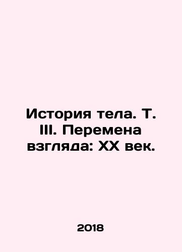 Istoriya tela. T. III. Peremena vzglyada: XX vek./Istoriya tela. T. III. Peremena vzglyada: XX vek. - landofmagazines.com