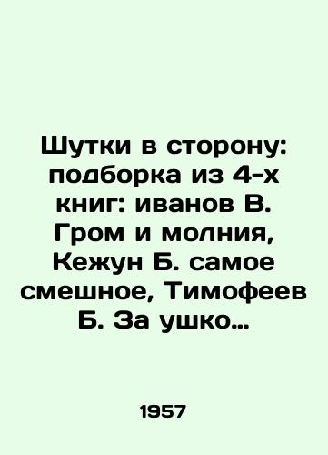 Shutki v storonu: podborka iz 4-kh knig: ivanov V. Grom i molniya, Kezhun B. samoe smeshnoe, Timofeev B. Za ushko da na solnyshko, Alekseev V., Martynov L., Smirnovskiy S. Na chistuyu vodu. V papke./Jokes aside: a selection of 4 books: Ivanov V. Thunder and Lightning, Kezhun B. the funniest, Timofeev B. For an Ear in the Sun, Alexeev V., Martynov L., Smirnovsky S. On clean water. In a folder. In Russian - landofmagazines.com