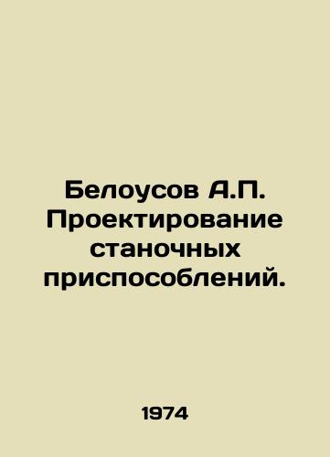 Belousov A.P. Proektirovanie stanochnykh prisposobleniy./Belousov A.P. Design of machine tools. In Russian - landofmagazines.com