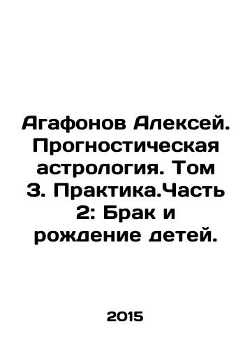 Agafonov Aleksey. Prognosticheskaya astrologiya. Tom 3. Praktika.Chast 2: Brak i rozhdenie detey./Alexey Agafonov. Predictive Astrology. Volume 3. Practical.Part 2: Marriage and Childbirth. In Russian - landofmagazines.com