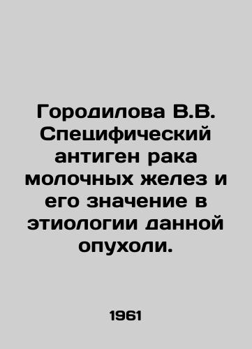Gorodilova V.V. Spetsificheskiy antigen raka molochnykh zhelez i ego znachenie v etiologii dannoy opukholi./Gorodilova V.V. The specific antigen of breast cancer and its significance in the aetiology of this tumor. In Russian - landofmagazines.com