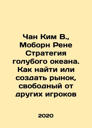 Chan Kim V.,  Moborn Rene Strategiya golubogo okeana. Kak nayti ili sozdat rynok, svobodnyy ot drugikh igrokov/Jang Kim W.,  Moborn Rene Blue Ocean Strategy: How to Find or Create a Market Free of Other Players In Russian - landofmagazines.com