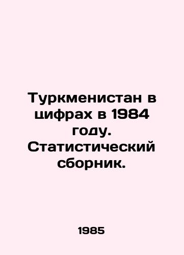 Turkmenistan v tsifrakh v 1984 godu. Statisticheskiy sbornik./Turkmenistan in figures in 1984. Statistical compendium. In Russian - landofmagazines.com