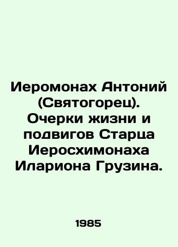 Ieromonakh Antoniy (Svyatogorets). Ocherki zhizni i podvigov Startsa Ieroskhimonakha Ilariona Gruzina./Hieromonk Anthony (Sviatogorets). Essays on the life and exploits of the Elder Hieroschimonk Hilarion Georgion. In Russian - landofmagazines.com