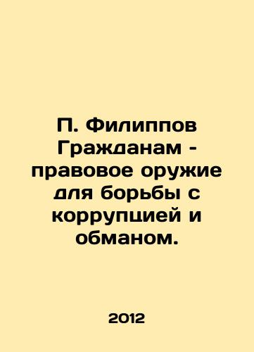 P. Filippov Grazhdanam – pravovoe oruzhie dlya borby s korruptsiey i obmanom./P. Filippov to Citizens: a legal weapon against corruption and deception. In Russian - landofmagazines.com