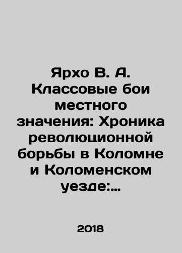 Yarkho V. A. Klassovye boi mestnogo znacheniya: Khronika revolyutsionnoy borby v Kolomne i Kolomenskom uezde: 1900-1917 godov./Yarkho V. A. Class battles of local significance: Chronicle of revolutionary struggle in Kolomna and Kolomna Uyezd: 1900-1917. In Russian - landofmagazines.com