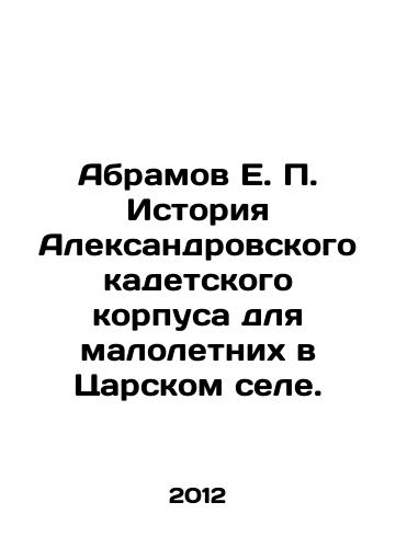 Abramov E. P. Istoriya Aleksandrovskogo kadetskogo korpusa dlya maloletnikh v Tsarskom sele./Abramov E. P. History of the Alexander Cadet Corps for Minors in Tsarskoye Selo. In Russian - landofmagazines.com