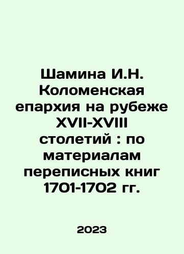 Shamina I.N. Kolomenskaya eparkhiya na rubezhe XVII–XVIII stoletiy: po materialam perepisnykh knig 1701–1702 gg./Shamina I.N. Diocese of Kolomna at the turn of the seventeenth and eighteenth centuries: based on census books from 1701 to 1702 In Russian - landofmagazines.com