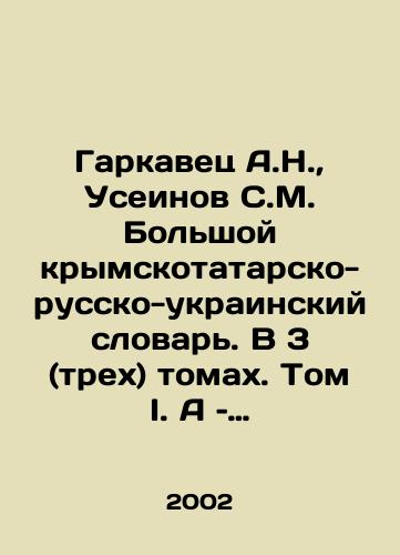 Garkavets A.N.,  Useinov S.M. Bolshoy krymskotatarsko-russko-ukrainskiy slovar. V 3 (trekh) tomakh. Tom I. A – Ikona./A.N. Garkavets, S.M. Useinov Big Crimean-Tatar-Russian-Ukrainian Dictionary. In 3 (three) volumes. Volume I. A: Icon. In Russian - landofmagazines.com