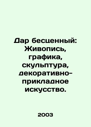 Dar bestsennyy: Zhivopis, grafika, skulptura, dekorativno-prikladnoe iskusstvo./Priceless Gift: Painting, Graphics, Sculpture, Decorative and Applied Art. In Russian - landofmagazines.com