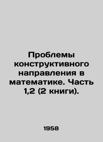 Problemy konstruktivnogo napravleniya v matematike. Chast 1,2 (2 knigi)./Problems of constructive direction in mathematics. Part 1,2 (2 books). In Russian - landofmagazines.com