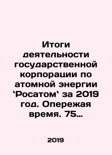 Itogi deyatelnosti gosudarstvennoy korporatsii po atomnoy energii Rosatom za 2019 god. Operezhaya vremya. 75 let atomnoy promyshlennosti./Results of the State Atomic Energy Corporation Rosatom for 2019: Ahead of Time: 75 Years of the Nuclear Industry. In Russian - landofmagazines.com