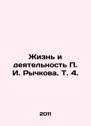 Zhizn i deyatelnost P. I. Rychkova. T. 4./The Life and Activity of P. I. Rychkov. Vol. 4. In Russian - landofmagazines.com
