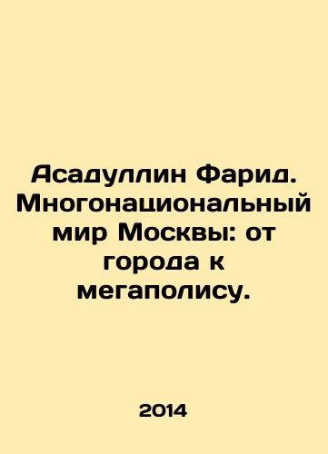 Asadullin Farid. Mnogonatsionalnyy mir Moskvy: ot goroda k megapolisu./Asadullin Farid. The multinational world of Moscow: from the city to the metropolis. In Russian - landofmagazines.com
