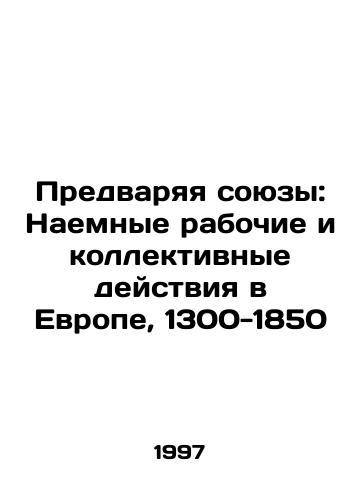 Predvaryaya soyuzy: Naemnye rabochie i kollektivnye deystviya v Evrope, 1300-1850/Before Unions: Employees and Collective Action in Europe, 1300-1850 In Russian - landofmagazines.com