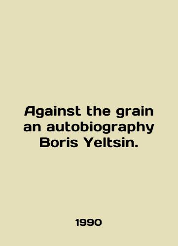 Against the grain an autobiography Boris Yeltsin./Against the grain an autobiography of Boris Yeltsin. In English - landofmagazines.com