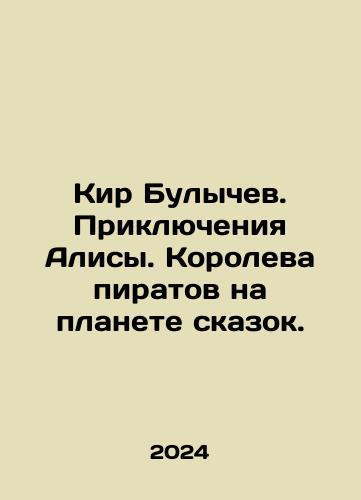 Kir Bulychev. Priklyucheniya Alisy. Koroleva piratov na planete skazok./Kir Bulychev. The Adventures of Alice. Queen of Pirates on the planet of fairy tales. In Russian - landofmagazines.com