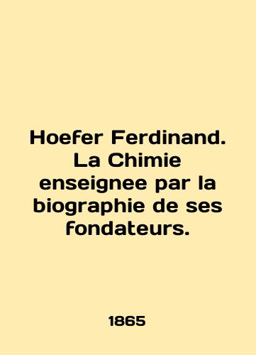 Hoefer Ferdinand. La Chimie enseignee par la biographie de ses fondateurs./Hoefer Ferdinand. La Chimie enseignee par la biography de ses fondateurs. In French - landofmagazines.com