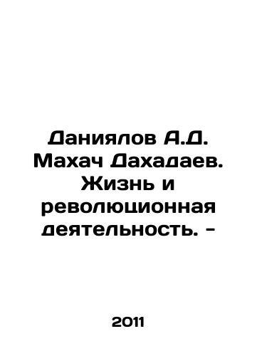 Daniyalov A.D. Makhach Dakhadaev. Zhizn i revolyutsionnaya deyatelnost. -/Daniyalov A.D. Makhach Dakhadaev. Life and revolutionary activity. - In Russian - landofmagazines.com