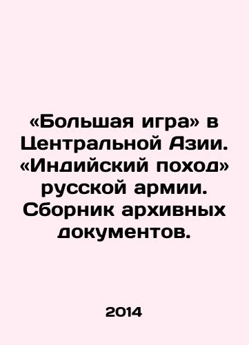 «Bolshaya igra» v Tsentralnoy Azii. «Indiyskiy pokhod» russkoy armii. Sbornik arkhivnykh dokumentov./The Great Game in Central Asia In Russian - landofmagazines.com