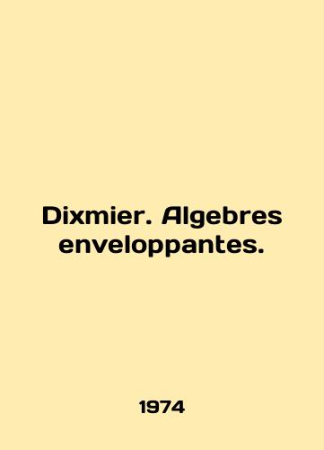 Dixmier. Algebres enveloppantes./Dixmier. Algebres environpantes. In English - landofmagazines.com