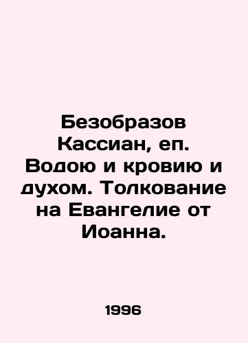 Bezobrazov Kassian, ep. Vodoyu i kroviyu i dukhom. Tolkovanie na Evangelie ot Ioanna./Cassian, Bishop by Water and Blood and by Spirit. Interpretation on the Gospel of John. In Russian - landofmagazines.com