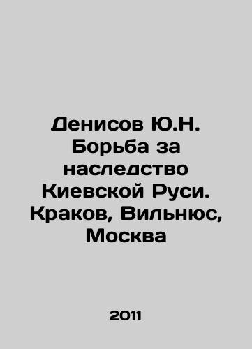 Denisov Yu.N. Borba za nasledstvo Kievskoy Rusi. Krakov, Vilnyus, Moskva/Denisov Yu.N. The struggle for the inheritance of Kievan Rus. Krakow, Vilnius, Moscow In Russian - landofmagazines.com