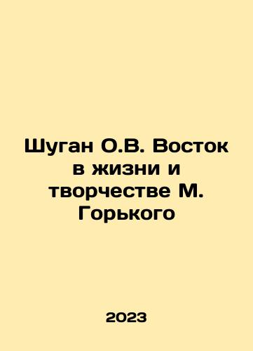Shugan O.V. Vostok v zhizni i tvorchestve M. Gorkogo/Shugan O.V. Vostok in the Life and Creativity of M. Gorky In Russian - landofmagazines.com