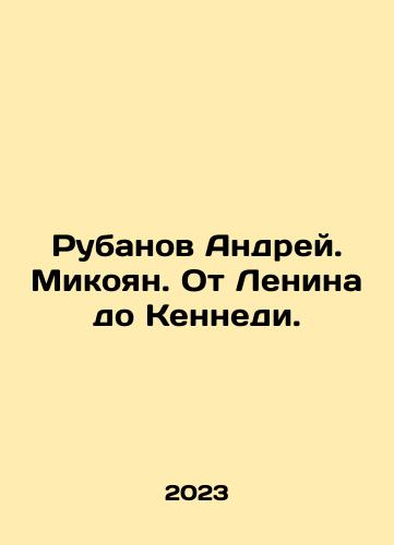 Rubanov Andrey. Mikoyan. Ot Lenina do Kennedi./Rubanov Andrei. Mikoyan. From Lenin to Kennedy. In Russian - landofmagazines.com