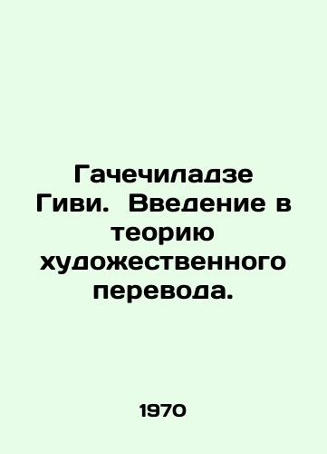 Gachechiladze Givi.  Vvedenie v teoriyu khudozhestvennogo perevoda./Gachechiladze Givi. An introduction to the theory of artistic translation. In Russian - landofmagazines.com
