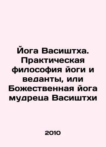Yoga Vasishtkha. Prakticheskaya filosofiya yogi i vedanty, ili Bozhestvennaya yoga mudretsa Vasishtkhi/Vasishtha Yoga. The Practical Philosophy of Yoga and Vedanta, or Divine Yoga of the Sage Vasishtha In Russian - landofmagazines.com