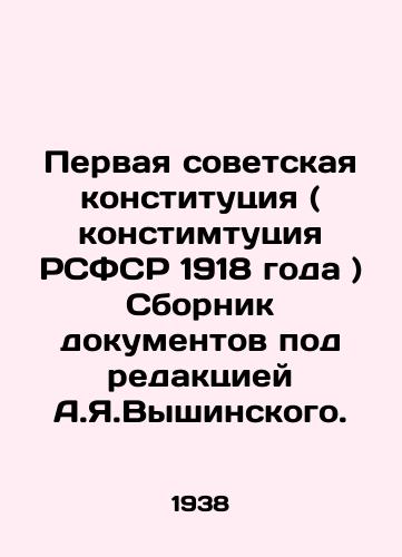 Pervaya sovetskaya konstitutsiya ( konstimtutsiya RSFSR 1918 goda ) Sbornik dokumentov pod redaktsiey A.Ya.Vyshinskogo./The First Soviet Constitution (Constitution of the RSFSR of 1918) A collection of documents edited by A.Ya.Vyshinsky. In Russian - landofmagazines.com