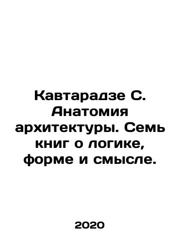 Kavtaradze S. Anatomiya arkhitektury. Sem knig o logike, forme i smysle./Kavtaradze S. Anatomy of Architecture. Seven books on logic, form, and meaning. In Russian - landofmagazines.com