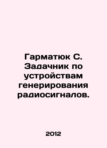 Garmatyuk S. Zadachnik po ustroystvam generirovaniya radiosignalov./Garmatyuk S. Task Force on Radio Signal Generators. In Russian - landofmagazines.com