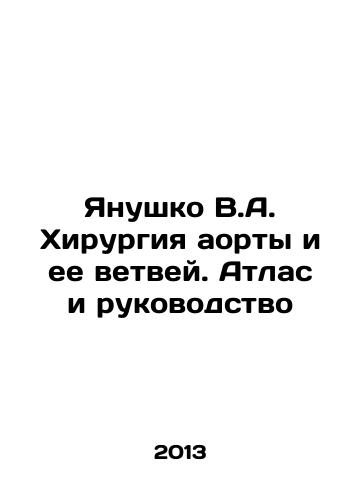 Yanushko V.A. Khirurgiya aorty i ee vetvey. Atlas i rukovodstvo/Janushko V.A. Surgery of the aorta and its branches. Atlas and Manual In Russian - landofmagazines.com