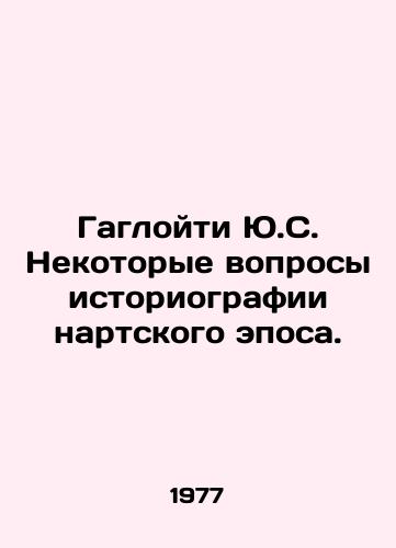 Gagloyti Yu.S. Nekotorye voprosy istoriografii nartskogo eposa./Gagloiti US Some questions about the historiography of the Narth epic. In Russian - landofmagazines.com