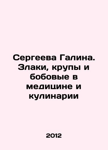 Sergeeva Galina. Zlaki, krupy i bobovye v meditsine i kulinarii/Sergeeva Galina. Cereals, cereals and pulses in medicine and cooking In Russian - landofmagazines.com