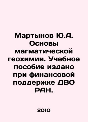 Martynov Yu.A. Osnovy magmaticheskoy geokhimii. Uchebnoe posobie izdano pri finansovoy podderzhke DVO RAN./Yu.A. Martynov Fundamentals of Magmatic Geochemistry. The textbook was published with the financial support of the Department of Magmatic Geochemistry of the Russian Academy of Sciences. In Russian - landofmagazines.com